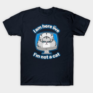 I am here live, I'm not a cat T-Shirt